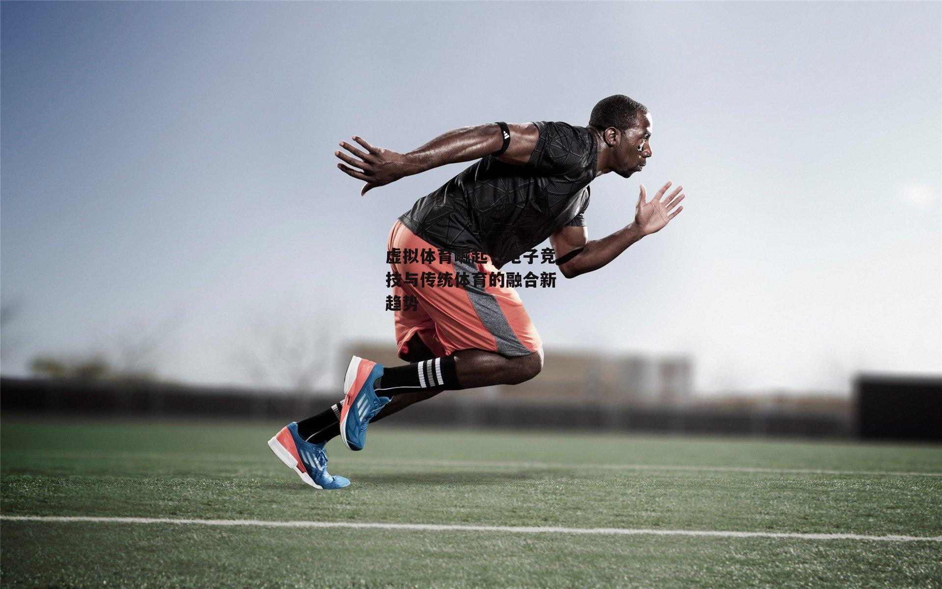 虚拟体育崛起，电子竞技与传统体育的融合新趋势