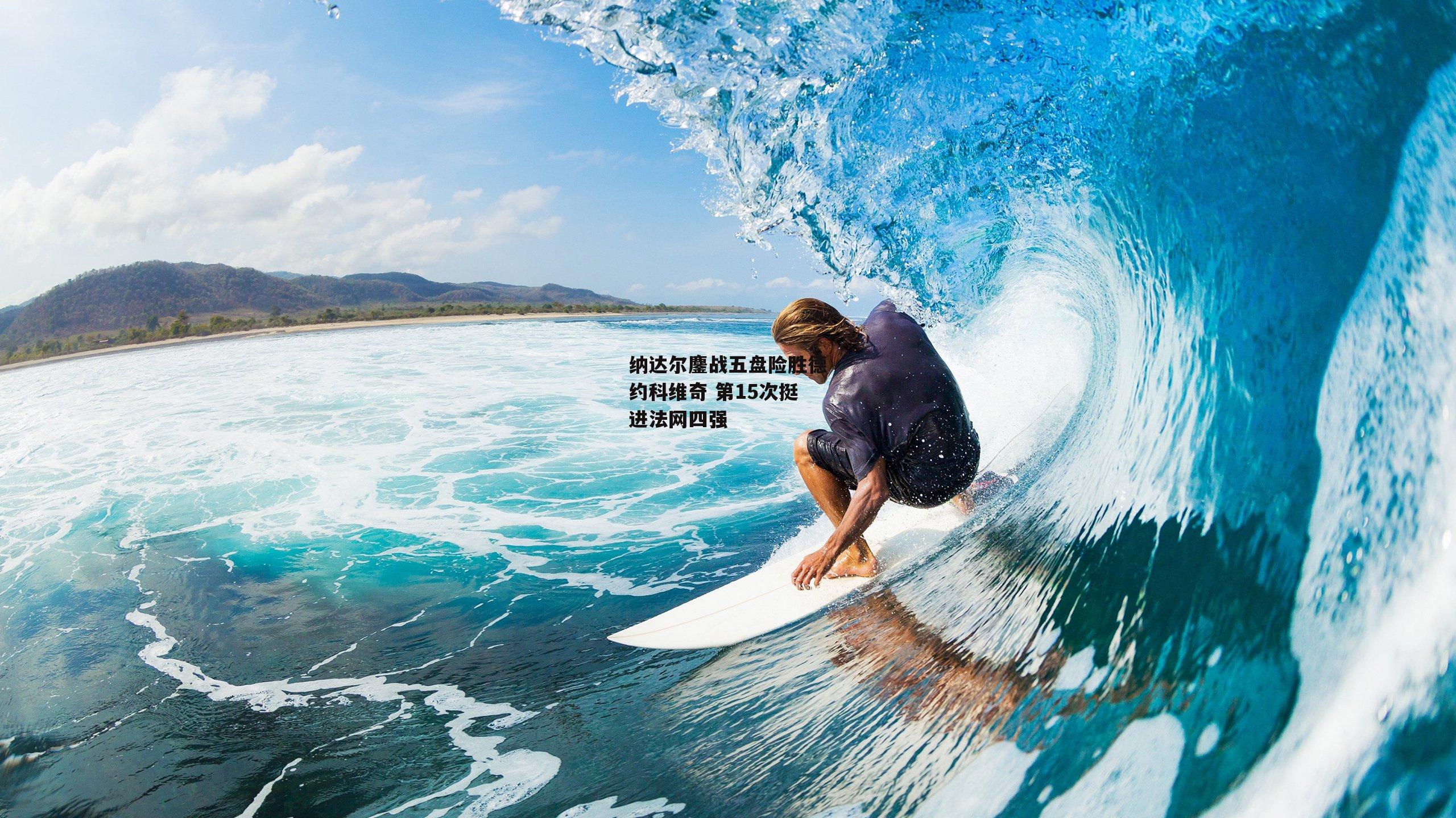 纳达尔鏖战五盘险胜德约科维奇 第15次挺进法网四强