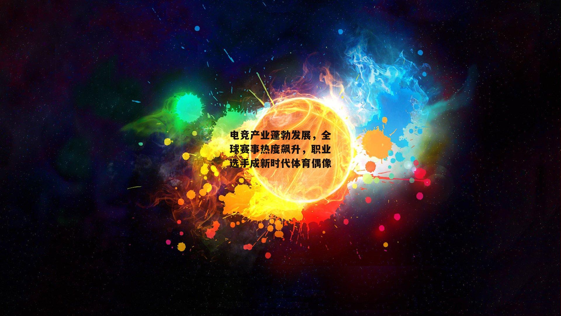 电竞产业蓬勃发展,全球赛事热度飙升,职业选手成新时代体育偶像